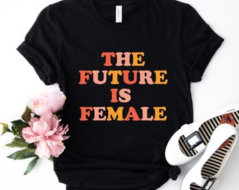 The Future Is Female T-Shirt: Feminist Equality Tee