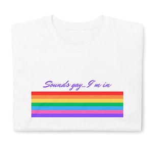 Funny Pride T shirt Sounds gay I&#39;m in funny quote saying for pride month for LGBTQ+