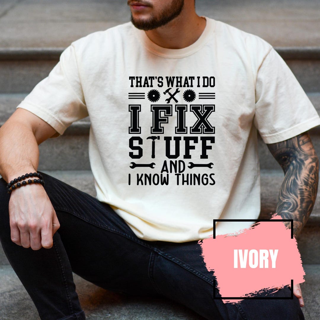 Comfort Color® That's What I Do I Fix Stuff and I Know Things Shirt ...