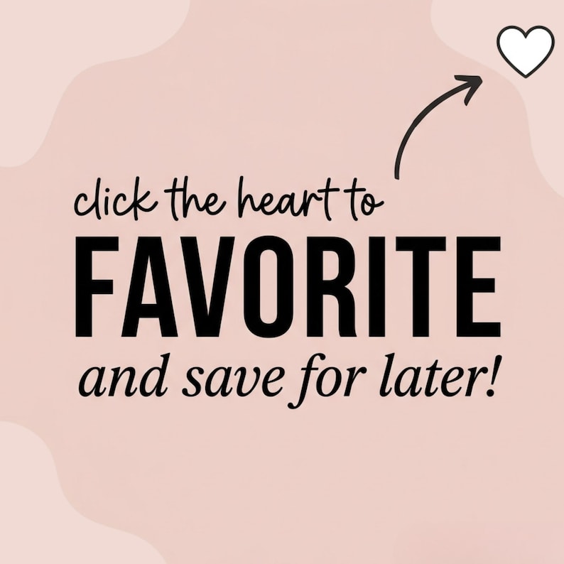 May include: A light pink background with the text "click the heart to FAVORITE and save for later!" in black. A white heart icon is in the upper right corner, with a black arrow pointing to it.