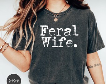Comfort Colors Feral Wife Tee, Feral Wifey Shirt, Unisex Funny Crewneck, Funny Quote Tee, Cowgirl Shirt, Mother's Day Gift, Gift for Wife