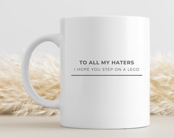 To all my Haters I hope you step on a Lego, funny mug, coffee mug, fathersday gift, mothersday gift, birthday, office fun, 11oz, 15oz