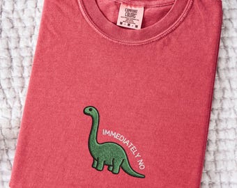 Embroidered Immediately No Tee, Funny Dinosaur T-shirt, Jurassic Park, Comfort Colors 1717, Silly Dino Gift, Sarcastic and Sassy