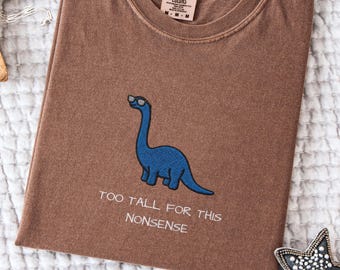 Embroidered Too Tall For This Nonsense Tee, Silly Dino Gift, Comfort Colors 1717, Funny Dinosaur T-shirt, Jurassic Park, Tall Girl Gift Copy