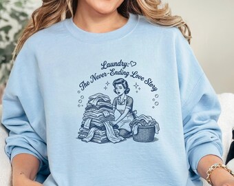 Laundry: The Never Ending Love Story Sweatshirt, vintage housewife humor, mother's day Sweatshirt, retro Sweatshirt, 1950s sarcasm