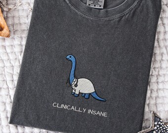 Embroidered Clinically Insane Tee, Silly Dino Gift, Comfort Colors 1717, Funny Dinosaur T-shirt, Jurassic Park, Mental Health Tee