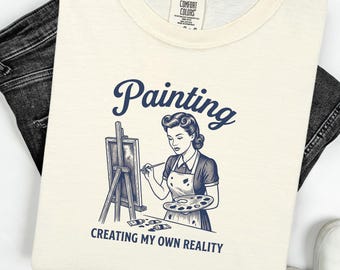 Painting Creating My Own Reality Comfort Colors® T-shirt, Retro T-shirt, 1950s sarcasm tee, vintage housewife humor, mother's day T-shirt