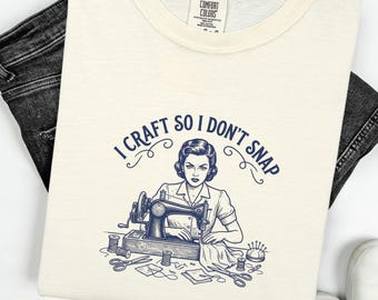I Craft So I Don't Snap Comfort Colors® T-shirt, Retro T-shirt, 1950s sarcasm tee, vintage housewife humor, mother's day T-shirt
