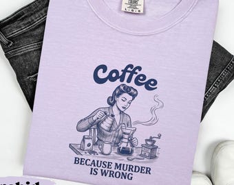 Coffee Because Murder Is Wrong Comfort Colors® T-shirt, 1950s sarcasm tee, vintage housewife humor, Retro T-shirt, mother's day T-shirt