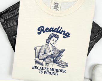 Reading, Because Murder Is Wrong Comfort Colors® T-shirt, mother's day T-shirt, 1950s sarcasm tee, vintage housewife humor, Retro T-shirt