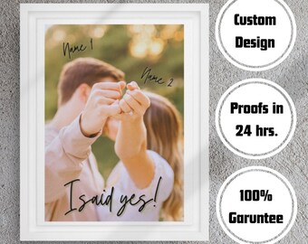 May include: A white frame with a photo of a couple holding hands and a handwritten message that says "I said yes!" The frame is surrounded by text that says "Digital Print Download", "Custom Design", "Proofs in 24 hrs.", "100% Guarantee", and "Fully Customizable".