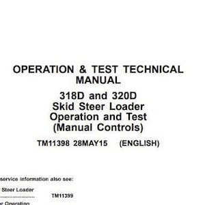 May include: Black and white document with the title "318D and 320D Skid Steer Loader Operation and Test (Manual Controls)" and the text "OPERATION & TEST TECHNICAL MANUAL" and "TM11398 28MAY15 (ENGLISH)".