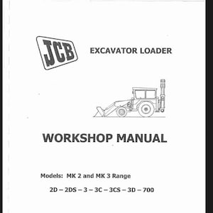 May include: A white JCB excavator loader workshop manual with black text. The cover features the JCB logo, a line drawing of an excavator loader, and the text: Models: MK 2 and MK 3 Range, 2D - 2DS - 3 - 3C - 3CS - 3D - 700.