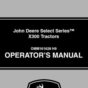 May include: Black and white image of an operator's manual for John Deere Select Series™ X300 Tractors. The manual number is OMM161628 H9.