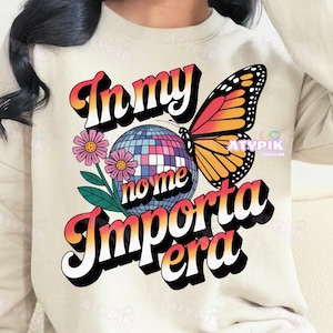 In my No Me Importa Era Png I don&#39;t care era Spanish png, Latina designs Digital Download Hispanic spanglish Sublimation Dtf shirt butterfly