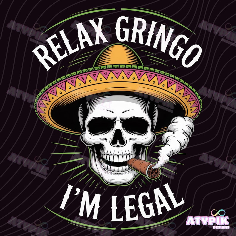 May include: A graphic illustration featuring a skull wearing a sombrero and smoking a cigar. The text "RELAX GRINGO I'M LEGAL" is arched above and below the skull. The design is set against a dark background with green and white accents.