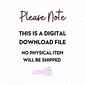 May include: A digital download file notice with the text "Please Note" in a cursive font. The text below reads "THIS IS A DIGITAL DOWNLOAD FILE NO PHYSICAL ITEM WILL BE SHIPPED". The image has a wavy pink background and the ATYPIK DESIGNS logo.
