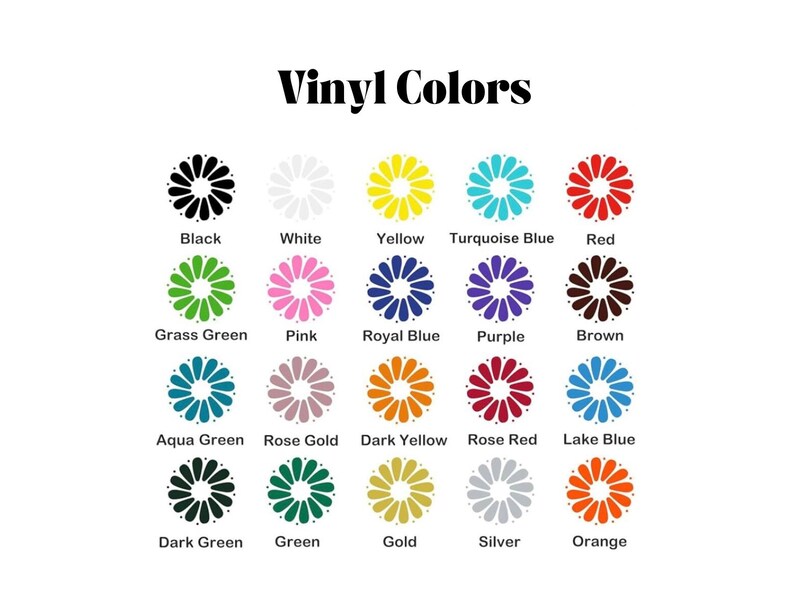 May include: A color chart titled Vinyl Colors displaying twenty circular flower-shaped icons in various shades including black, white, yellow, turquoise blue, red, grass green, pink, royal blue, purple, brown, aqua green, rose gold, dark yellow, rose red, lake blue, dark green, green, gold, silver, and orange.