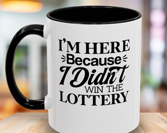 Funny Lottery Mug - I'm Here Because I Didn't Win - Gift for Coffee Lovers, Office Humor, Fun Kitchenware, Birthday Present, Tea Mug