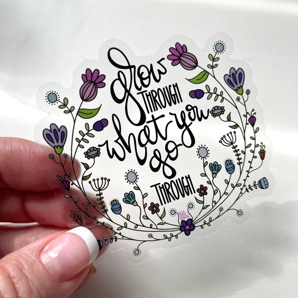 Grow Through What You Go Through CLEAR Sticker- Waterproof