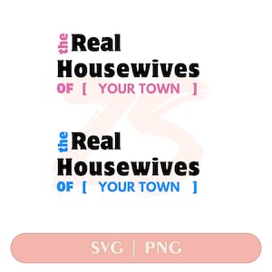 DIY Real Housewives Svg of YOUR TOWN, the real housewives svg, Reality Tv Cut File Funny svg png jpeg Cricut cut file Canva Editable