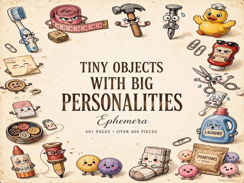 以下が含まれることがあります： 「TINY OBJECTS WITH BIG PERSONALITIES Ephemera 60+ PAGES OVER 600 PIECES」というテキストを囲む、擬人化されたイラストのオブジェクトのコレクション。歯ブラシ、メジャー、ハンマー、釘、アヒル、ケチャップ、ハサミ、洗濯洗剤、接着剤、ボタン、ポンポンなどが描かれています。