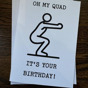 May include: A white card with black text and a stick figure illustration. The text reads "Oh my quad, it's your birthday!"