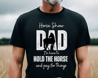 Horse Show Dad Shirt | Funny Dad Equestrian T shirt | Fathers Day Gift | Gift For Horse Lover | Horse Lover Shirt | Horse Dad Gift