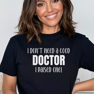 I Don&#39;t Need Doctor I Raised one, Future Resident Doctor, phd graduation gift, Doctor in Training, Future Doctor Shirt, New Doctor Shirt