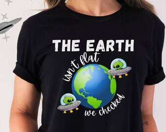 Flying Saucer Shirt, UFO Shirt, The Earth Isn't Flat We Checked Shirt, Retro UFO Shirt, Cute ufo Shirt, Alien Shirt,ufo Alien Tshirt