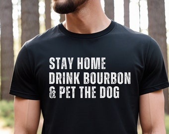 Bourbon Shirt, Stay Home Drink Bourbon an Pet The Dog, Bourbon tshirt, Funny Bourbon Shirt, Bourbon Shirt, Bourbon Gift, Drinking shirt