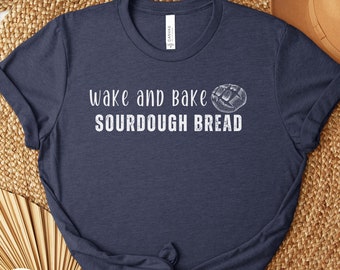 Sour Dough Baking Shirt, Wake and Bake Shirt, Baking Shirt, Sourdough Shirt, Bread Shirt, Funny Bakery Tee, Mother Gift, Breadmaking