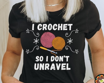 Funny Crochet Shirt, Crochet Tshirt, Crochet Lover Shirt, I Crochet Don't Unravel,Crafting Shirt,Crochet Hook Shirt,Gift For Crochet Lover