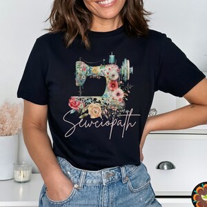 Flower Sewing Machine Shirt, Funny Sew TShirt, Women Shirt, Sewciopath Tee, Shirts for Women, Sewing Lover Shirt, Quilter Gift