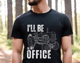 I'll Be In My Office Tractor Shirt, Tractor Gift, Tractor Shirt, Father's Day Gift, Farmer Gift, Farm Family T Shirt, Farmer T-Shirt,