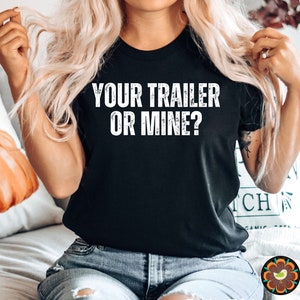 Funny Redneck Your Trailer Or Mine? Trailer Trash T-Shirt T Funny Redneck Your Trailer Or Mine? Trailer Trash T-Shirt T