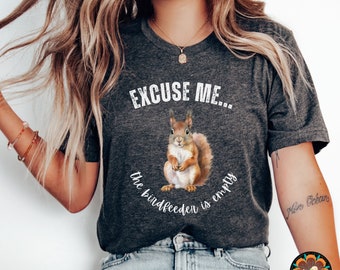 Squirrel T Shirt, Excuse Me The Bird Feeder Is Empty , Squirrel Gift, Squirrel Shirt, Squirrel Lover Tee, Woodland Animal Shirt