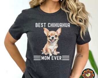 Best Chihuahua Mom Ever Shirt Funny Chihuahua Shirt Tshirt Chihuahua T Shirt Chihuahua Gift Dog Lover Gift dog Shirt Chihuahua Mom