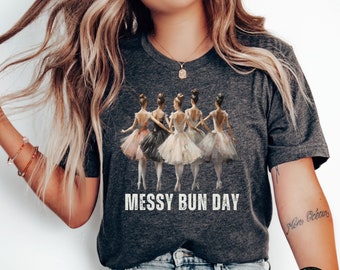Funny Ballet Shirt, Messy Bun Day Shirt ,Ballet Dancer Shirt, Ballerina Gift,Ballerina Gift, Dance Recital Shirt, Gift For Dancer