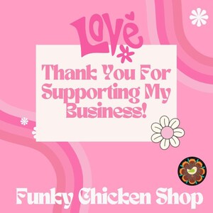May include: Pink and white graphic with the text "Love" in a pink cursive font. The text "Thank you for supporting my business!" is in a white sans-serif font on a white rectangle. The text "Funky Chicken Shop" is in a white sans-serif font at the bottom of the image.