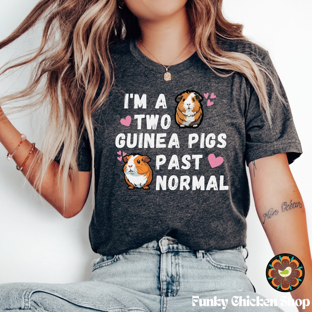 Guinea Pig Shirt, I'm Two Guinea Pigs Past Normal, Guinea Pig T Shirt ...