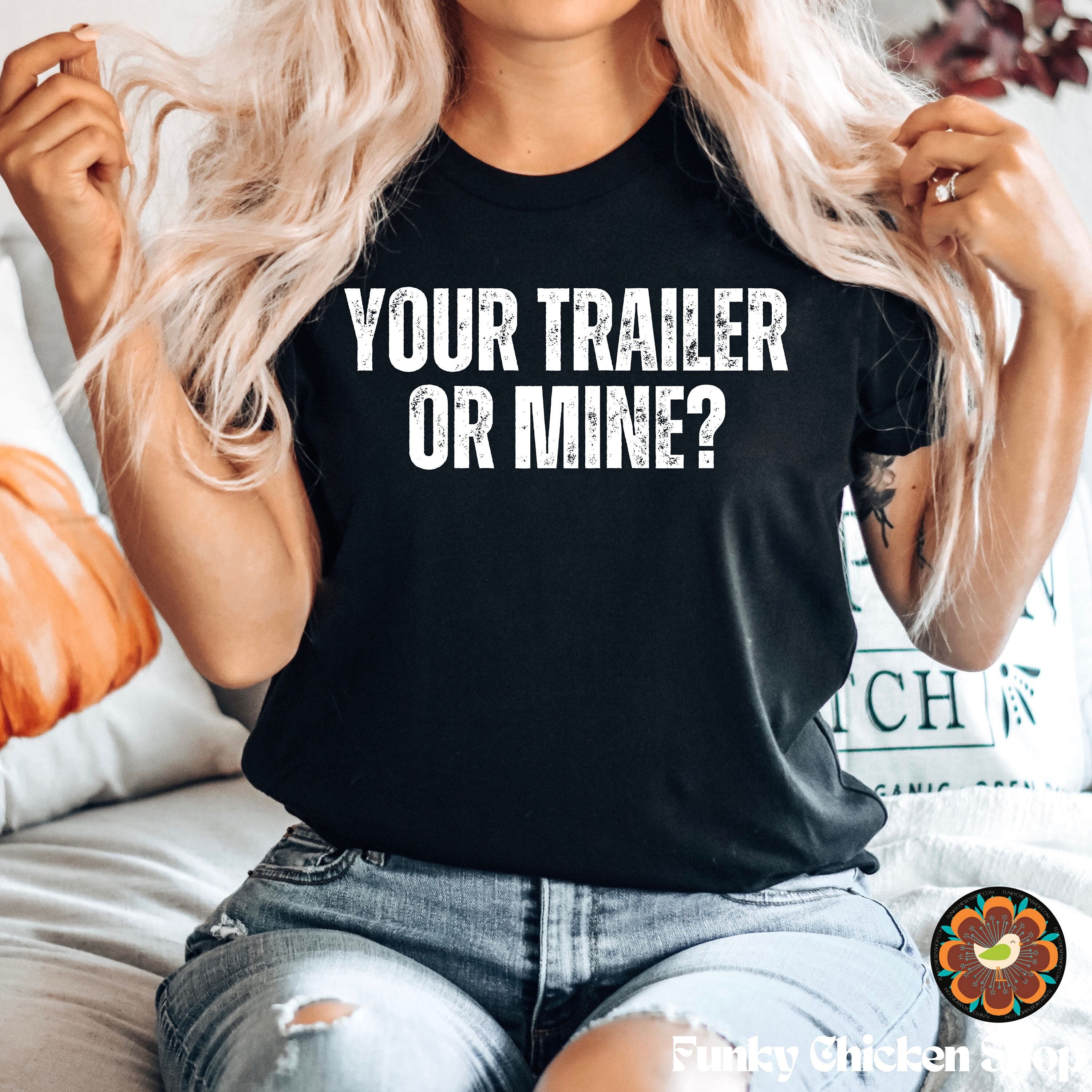 Funny Redneck Your Trailer Or Mine? Trailer Trash T-Shirt T Funny Redneck Your Trailer Or Mine? Trailer Trash T-Shirt T