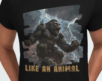 Like an Animal Shirt, Gorilla T-Shirt, Gorilla Graphic Tee, Spirit Animal Shirt, Gorilla Lover Gift, Motivational Animal Shirt, King Kong