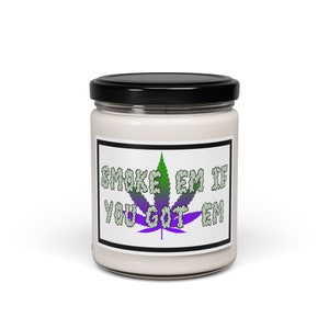 Smoke Em If You Got Em Scented Soy Candle