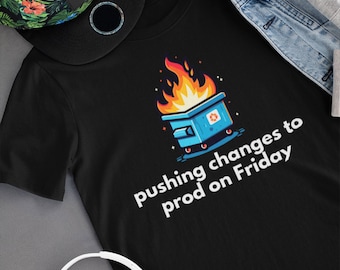 Pushing Changes to Prod T-Shirt | Programmer Gift | Dumpster Fire | Fridays | Geeky Coding Apparel | Unisex -- Men & Women's Tee