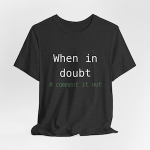Könnte beinhalten: Ein dunkelgraues T-Shirt mit dem Text "When in doubt # comment it out" in weiß und grün.