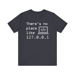 May include: Dark heather grey t-shirt with a white graphic of a laptop with the text "There's no place like 127.0.0.1".