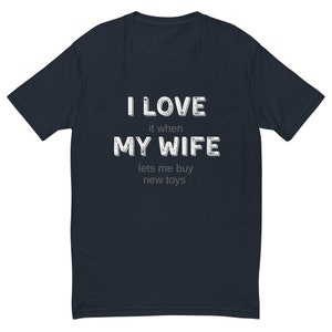 I Love My Wife Premium T-Shirt, FREE SHIPPING, I love It When My Wife Lets Me, New Toys, New Gear, Gift for Dad, Gift for Husband, g ift.