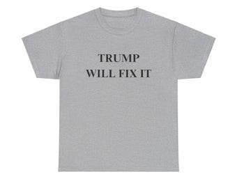 President Donald Trump Will Fix It Unisex Heavy Cotton Tee T-Shirt 2024