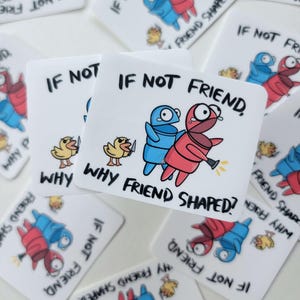 May include: A set of stickers featuring a blue and red cartoon character with the text "If not friend, why friend shaped?" The stickers are on a white background.
